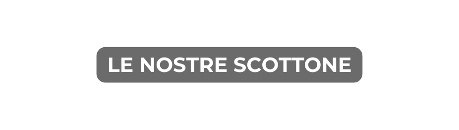 LE NOSTRE SCOTTONE