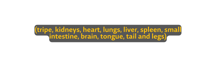 tripe kidneys heart lungs liver spleen small intestine brain tongue tail and legs