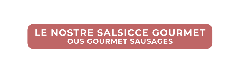 LE NOSTRE SALSICCE GOURMET OUS GOURMET SAUSAGES